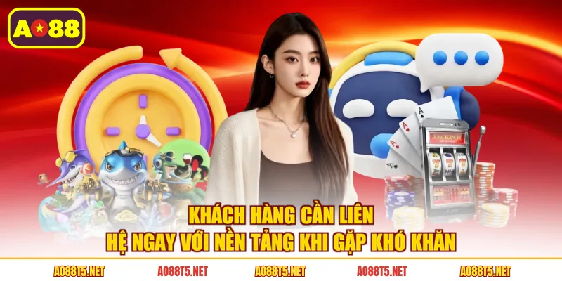 Khách hàng cần liên hệ ngay với nền tảng khi gặp khó khăn