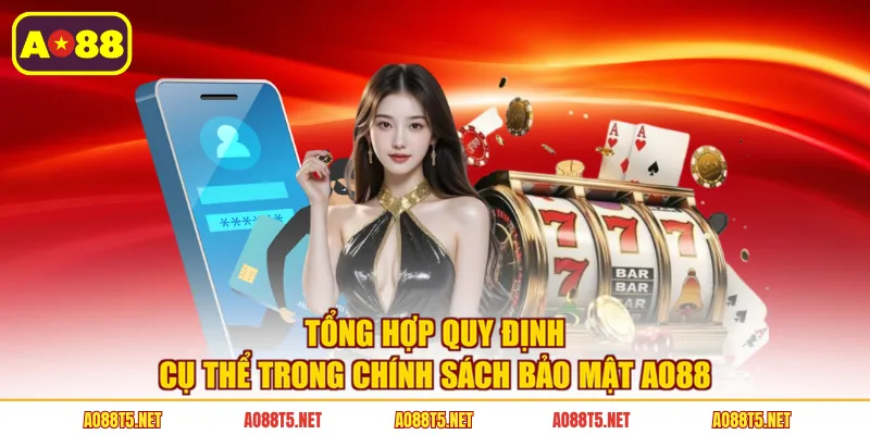Tổng hợp quy định cụ thể trong chính sách bảo mật AO88